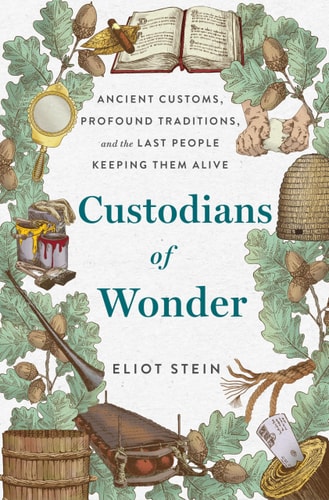 Custodians of Wonder: Ancient Customs, Profound Traditions, and the Last People Keeping Them Alive
