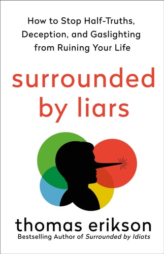 Surrounded by Liars: How to Stop Half-Truths, Deception, and Storytelling from Ruining Your Life (The Surrounded by Idiots Series)