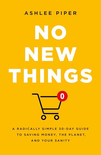 No New Things: A Radically Simple 30-Day Guide to Saving Money, the Planet, and Your Sanity