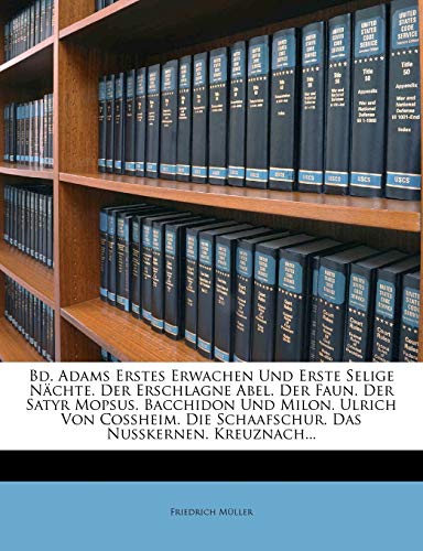 Bd. Adams Erstes Erwachen Und Erste Selige Nächte. Der Erschlagne Abel. Der Faun. Der Satyr Mopsus. Bacchidon Und Milon. Ulrich Von Cossheim. Die ... Das Nusskernen. Kreuznach...