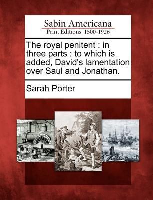 The Royal Penitent: In Three Parts: To Which Is Added, David's Lamentation Over Saul and Jonathan.