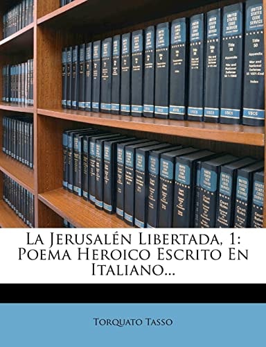 La Jerusalén Libertada, 1: Poema Heroico Escrito En Italiano...