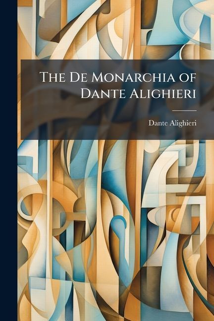 The De Monarchia of Dante Alighieri