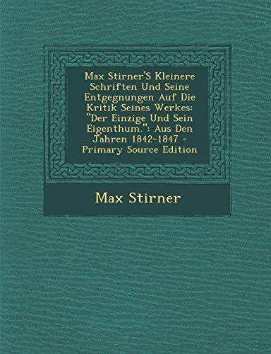 Max Stirner's Kleinere Schriften Und Seine Entgegnungen Auf Die Kritik Seines Werkes: Der Einzige Und Sein Eigenthum. Aus Den Jahren 1842-1847 - Pri