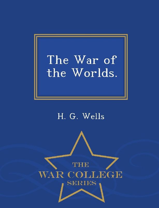 The War of the Worlds. - War College Series