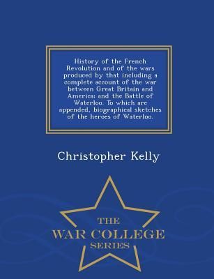 History of the French Revolution and of the wars produced by that including a complete account of the war between Great Britain and America; and the B