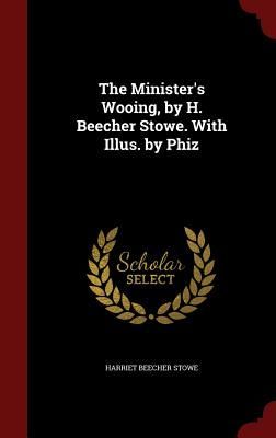 The Minister's Wooing, by H. Beecher Stowe. With Illus. by Phiz
