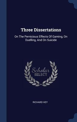 Three Dissertations: On The Pernicious Effects Of Gaming, On Duelling, And On Suicide
