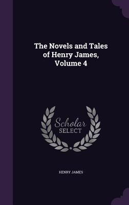 The Novels and Tales of Henry James, Volume 4