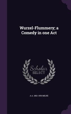 Wurzel-Flummery; a Comedy in one Act