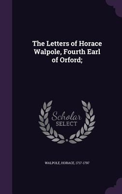 The Letters of Horace Walpole, Fourth Earl of Orford;