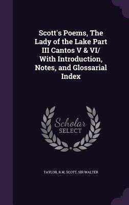 Scott's Poems, The Lady of the Lake Part III Cantos V & VI/ With Introduction, Notes, and Glossarial Index