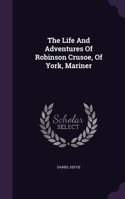 The Life And Adventures Of Robinson Crusoe, Of York, Mariner