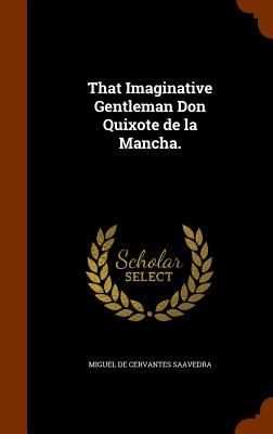 That Imaginative Gentleman Don Quixote de la Mancha.