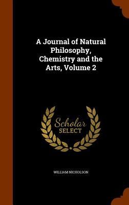A Journal of Natural Philosophy, Chemistry and the Arts, Volume 2
