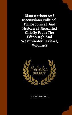 Dissertations And Discussions Political, Philosophical, And Historical, Reprinted Chiefly From The Edinburgh And Westminster Reviews, Volume 2
