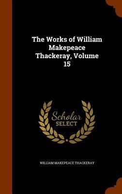 The Works of William Makepeace Thackeray, Volume 15