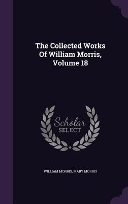 The Collected Works Of William Morris, Volume 18