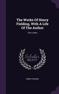 The Works Of Henry Fielding, With A Life Of The Author