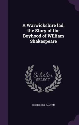 A Warwickshire lad; the Story of the Boyhood of William Shakespeare