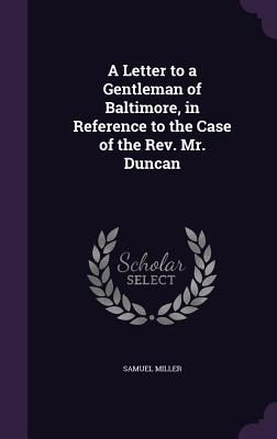 A Letter to a Gentleman of Baltimore, in Reference to the Case of the Rev. Mr. Duncan