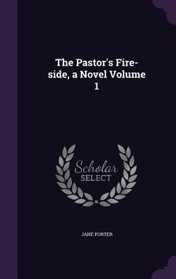 The Pastor's Fire-side, a Novel Volume 1