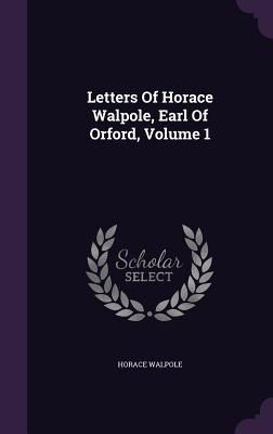 Letters Of Horace Walpole, Earl Of Orford, Volume 1
