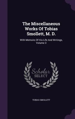 The Miscellaneous Works Of Tobias Smollett, M. D.: With Memoirs Of His Life And Writings, Volume 3