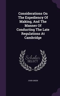 Considerations On The Expediency Of Making, And The Manner Of Conducting The Late Regulations At Cambridge