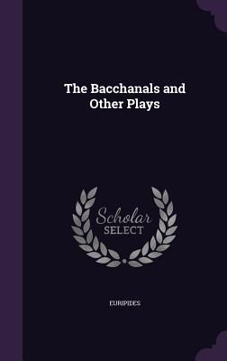 The Bacchanals and Other Plays