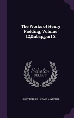 The Works of Henry Fielding, Volume 12, part 2