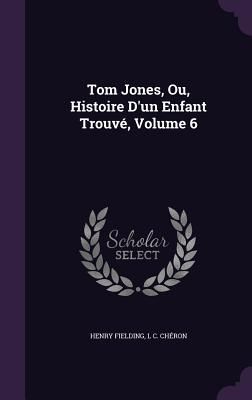 Tom Jones, Ou, Histoire D'un Enfant Trouvé, Volume 6