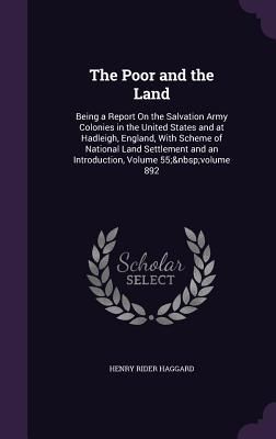 The Poor and the Land: Being a Report On the Salvation Army Colonies in the United States and at Hadleigh, England, With Scheme of National L