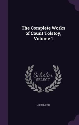 The Complete Works of Count Tolstoy, Volume 1