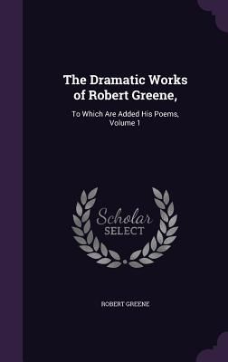 The Dramatic Works of Robert Greene,