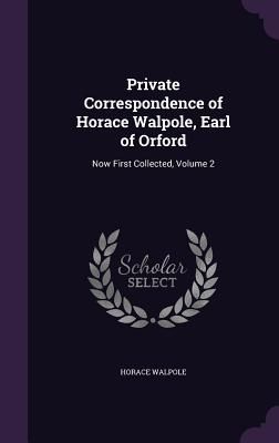 Private Correspondence of Horace Walpole, Earl of Orford: Now First Collected, Volume 2