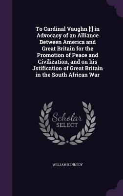 To Cardinal Vaughn [!] in Advocacy of an Alliance Between America and Great Britain for the Promotion of Peace and Civilization, and on his Jstification of Great Britain in the South African War