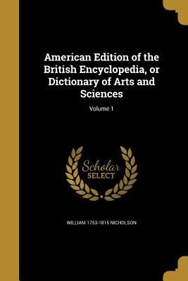 American Edition of the British Encyclopedia, or Dictionary of Arts and Sciences; Volume 1