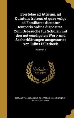 Epistolae ad Atticum, ad Quintum fratrem et quae vulgo ad Familiares dicuntur temporis ordine dispositae. Zum Gebrauche für Schulen mit den notwendigsten Wort- und Sacherklärungen ausgestattet von Iulius Billerbeck; Volumen 3