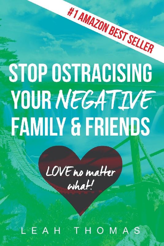 Stop Ostracising Your Negative Family and Friends - Love No Matter What