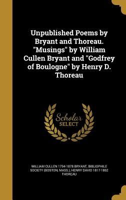 Unpublished Poems by Bryant and Thoreau. "Musings" by William Cullen Bryant and "Godfrey of Boulogne" by Henry D. Thoreau