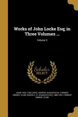 Works of John Locke Esq; in Three Volumes ...; Volume 3