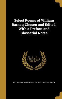 Select Poems of William Barnes; Chosen and Edited, With a Preface and Glossarial Notes
