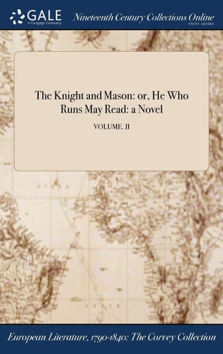 The Knight and Mason: or, He Who Runs May Read: a Novel; VOLUME. II