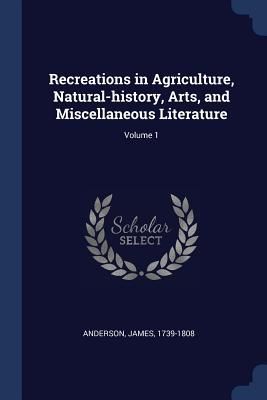 Recreations in Agriculture, Natural-history, Arts, and Miscellaneous Literature; Volume 1