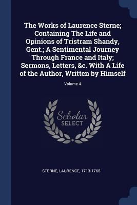 The Works of Laurence Sterne; Containing The Life and Opinions of Tristram Shandy, Gent.; A Sentimental Journey Through France and Italy; Sermons, Letters, &c. With A Life of the Author, Written by Himself; Volume 4
