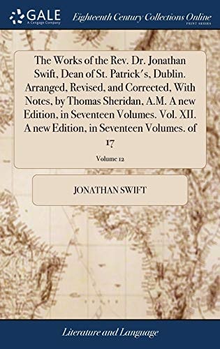 The Works of the Rev. Dr. Jonathan Swift, Dean of St. Patrick's, Dublin. Arranged, Revised, and Corrected, With Notes, by Thomas Sheridan, A.M. A new ... in Seventeen Volumes. of 17; Volume 12