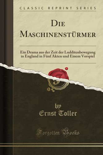 Die Maschinenstürmer (Classic Reprint): Ein Drama aus der Zeit der Ludditenbewegung in England in Fünf Akten und Einem Vorspiel