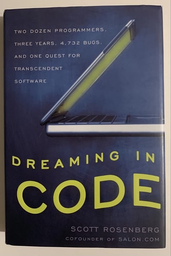 Dreaming in Code: Two Dozen Programmers, Three Years, 4,732 Bugs, and One Quest for Transcendent Software