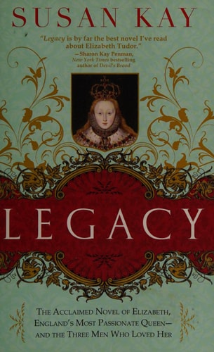 Legacy: The Acclaimed Novel of Elizabeth, England's Most Passionate Queen -- and the Three Men Who Loved Her